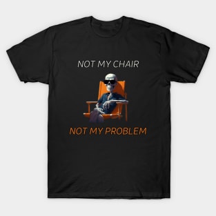 Not my chair, not my problem, skeleton, gift present ideas T-Shirt